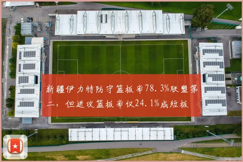 新疆伊力特防守篮板率78.3%联盟第二，但进攻篮板率仅24.1%成短板